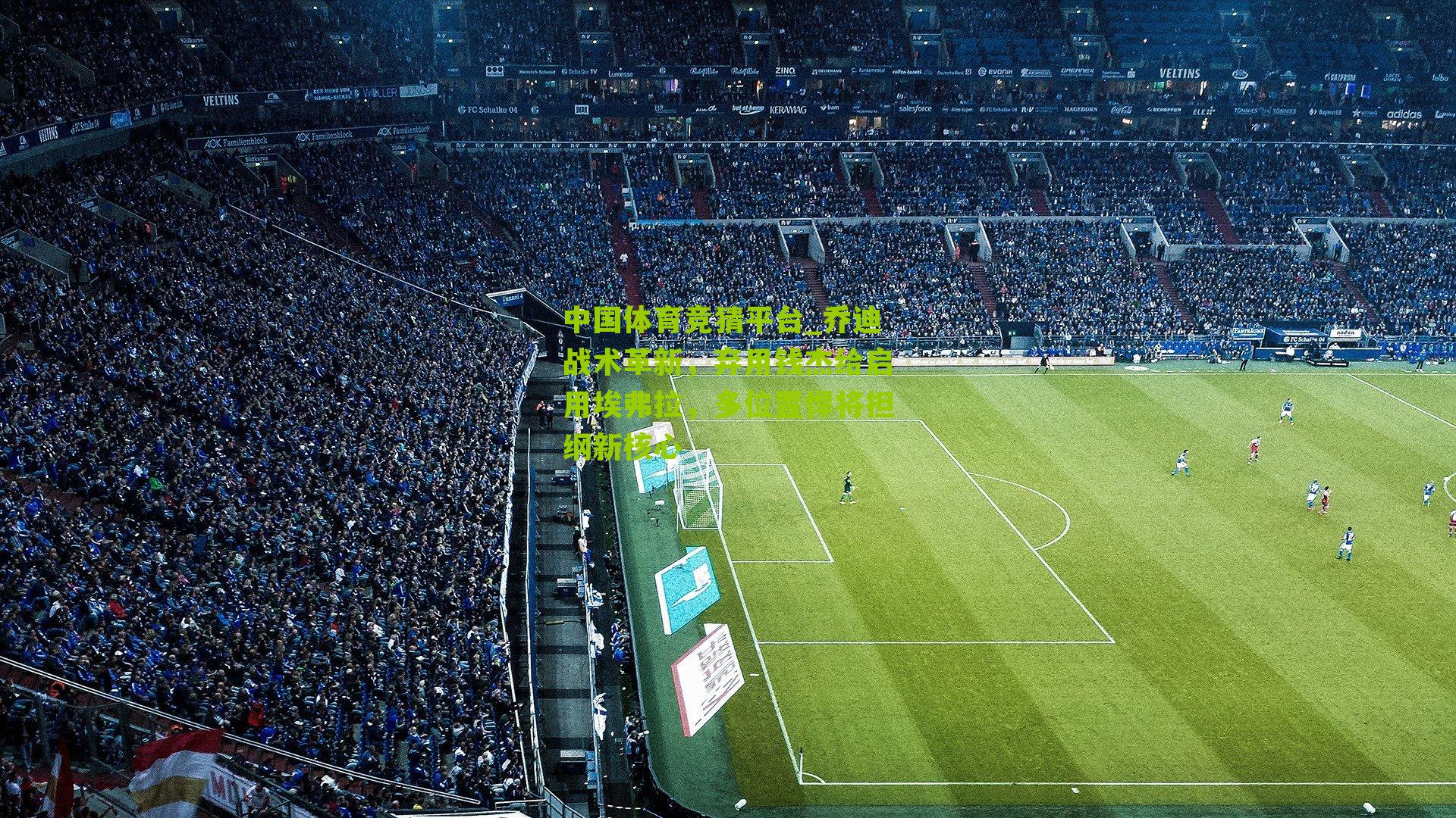 中国体育竞猜平台_乔迪战术革新，弃用钱杰给启用埃弗拉，多位置悍将担纲新核心