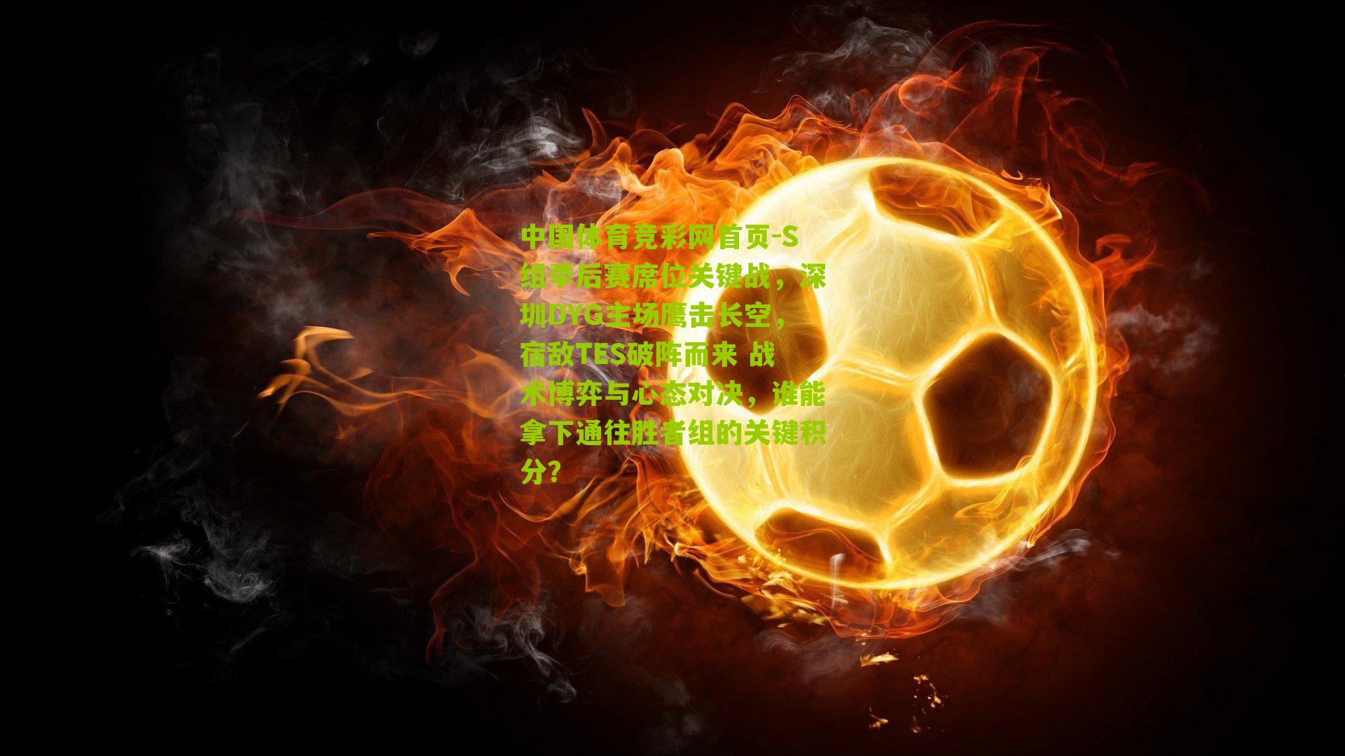 S组季后赛席位关键战，深圳DYG主场鹰击长空，宿敌TES破阵而来 战术博弈与心态对决，谁能拿下通往胜者组的关键积分？