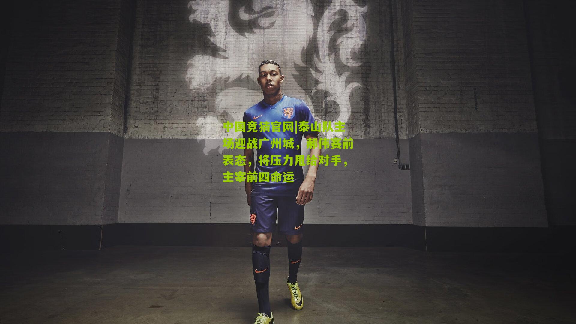 中国竞猜官网|泰山队主场迎战广州城，郝伟赛前表态，将压力甩给对手，主宰前四命运