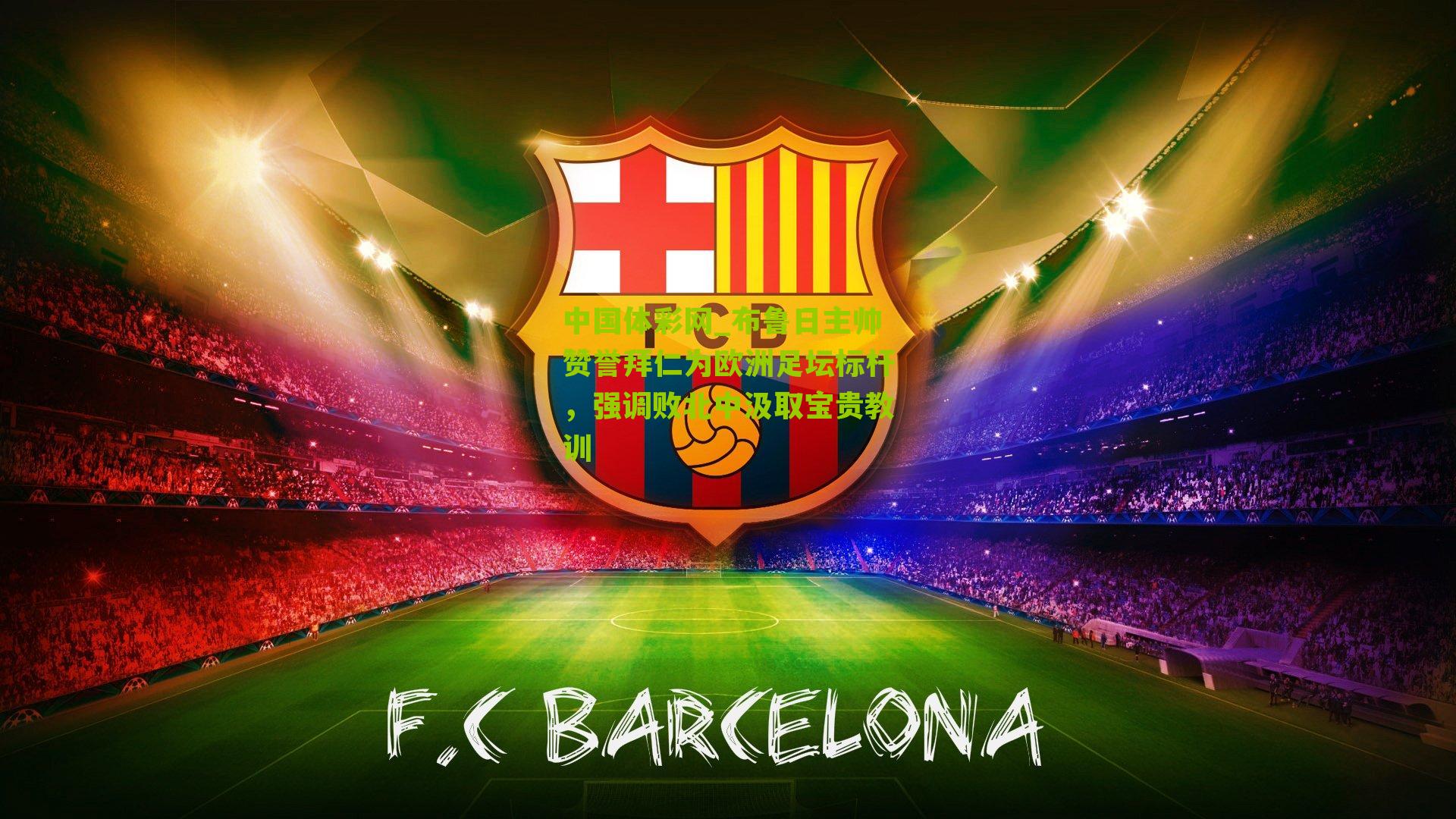 中国体彩网_布鲁日主帅赞誉拜仁为欧洲足坛标杆，强调败北中汲取宝贵教训