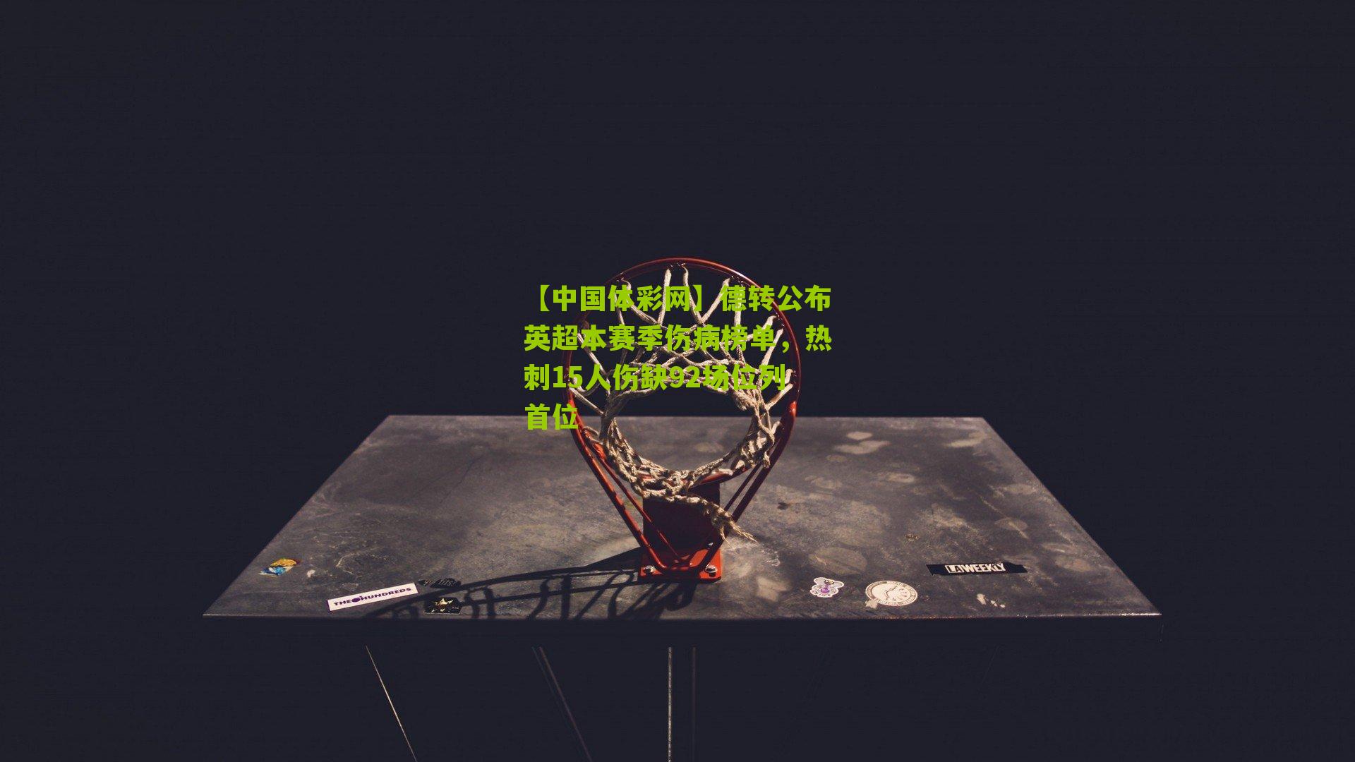 德转公布英超本赛季伤病榜单，热刺15人伤缺92场位列首位