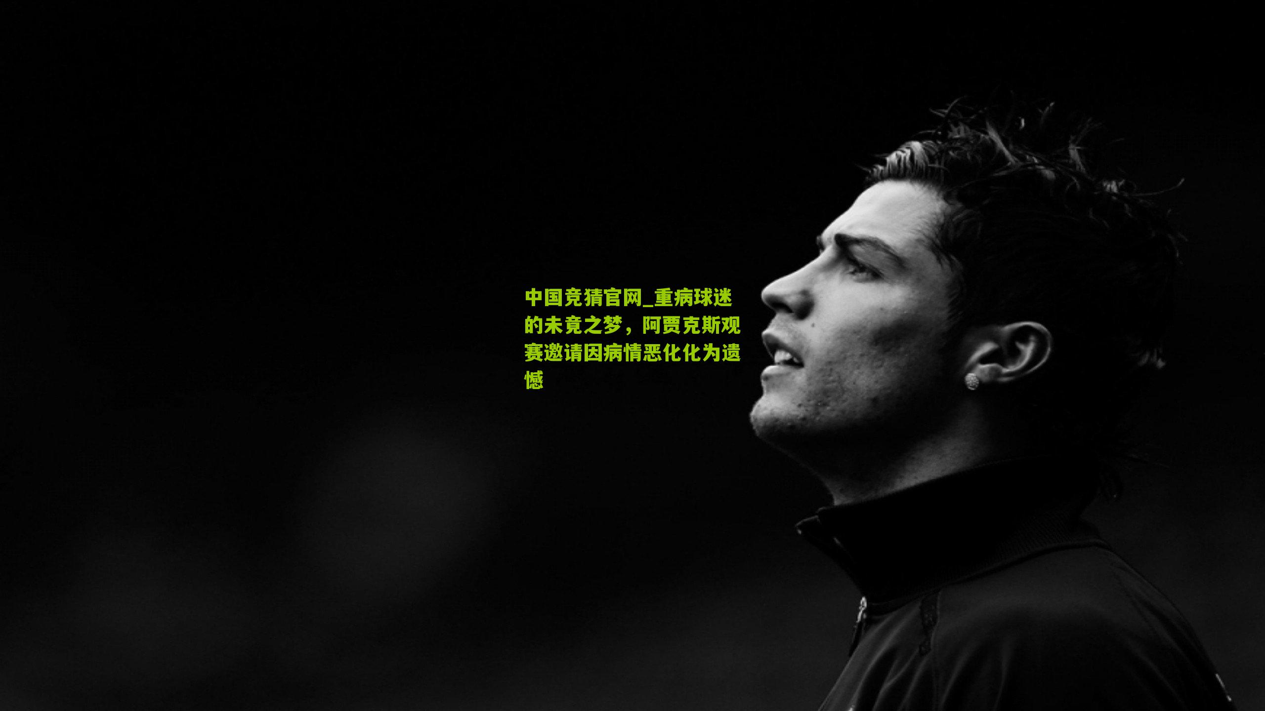 中国竞猜官网_重病球迷的未竟之梦，阿贾克斯观赛邀请因病情恶化化为遗憾